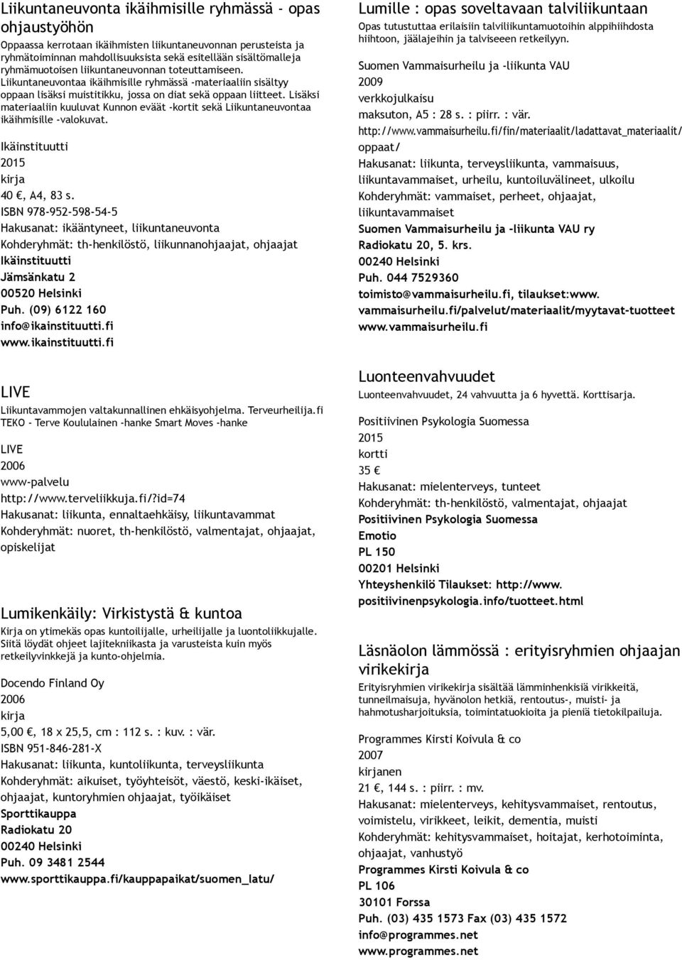 Lisäksi materiaaliin kuuluvat Kunnon eväät kortit sekä Liikuntaneuvontaa ikäihmisille valokuvat. 2015 kirja 40, A4, 83 s.