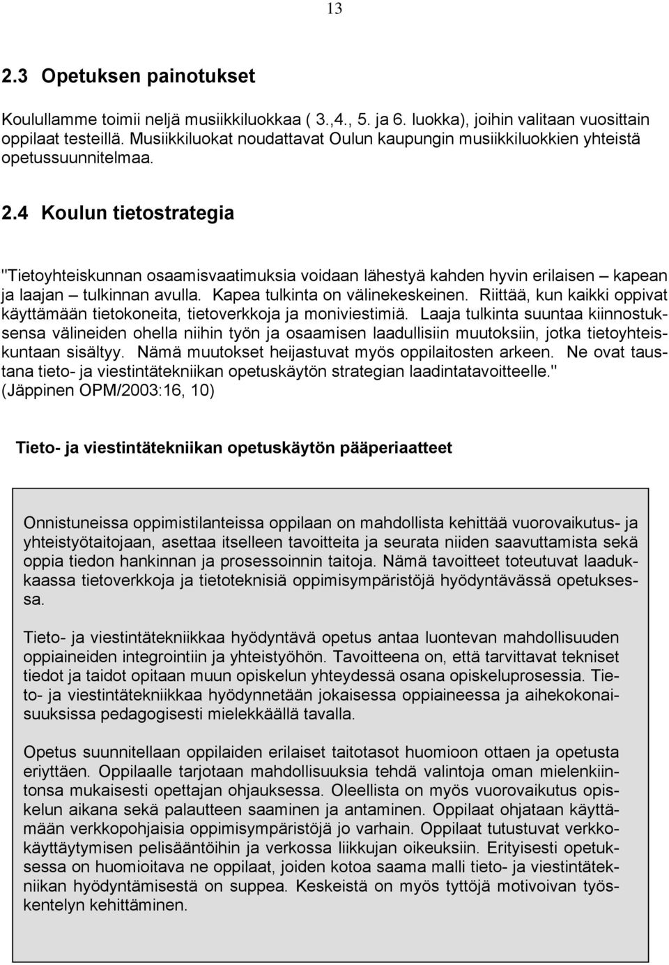 4 Koulun tietostrategia "Tietoyhteiskunnan osaamisvaatimuksia voidaan lähestyä kahden hyvin erilaisen kapean ja laajan tulkinnan avulla. Kapea tulkinta on välinekeskeinen.