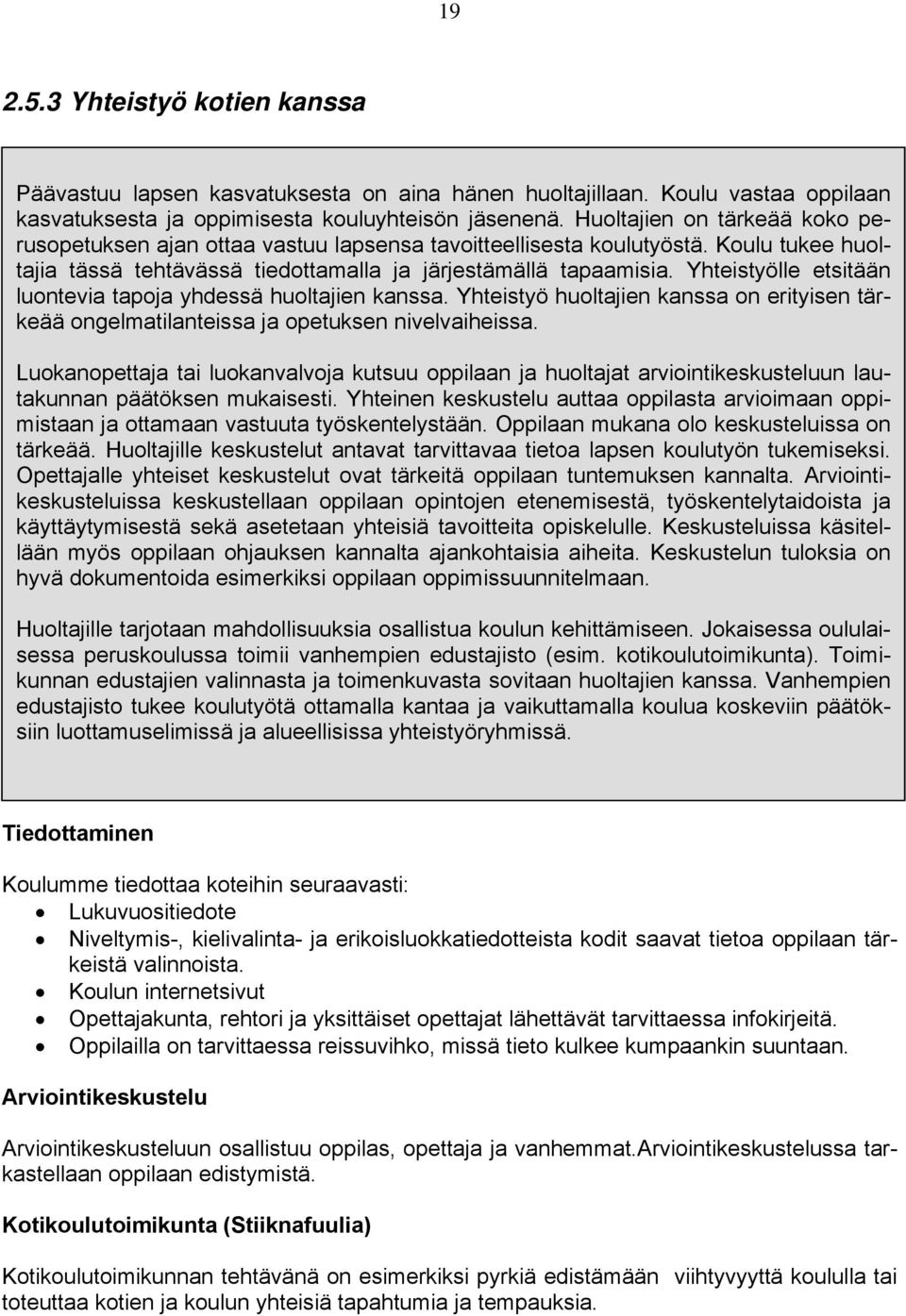 Yhteistyölle etsitään luontevia tapoja yhdessä huoltajien kanssa. Yhteistyö huoltajien kanssa on erityisen tärkeää ongelmatilanteissa ja opetuksen nivelvaiheissa.