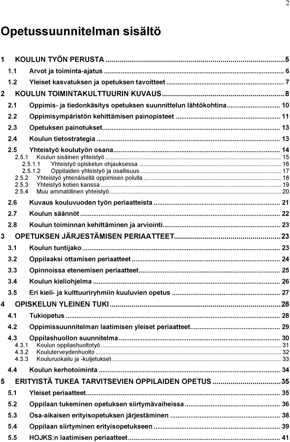 .. 14 2.5.1 Koulun sisäinen yhteistyö... 15 2.5.1.1 Yhteistyö opiskelun ohjauksessa... 16 2.5.1.2 Oppilaiden yhteistyö ja osallisuus... 17 2.5.2 Yhteistyö yhtenäisellä oppimisen polulla... 18 2.5.3 Yhteistyö kotien kanssa.