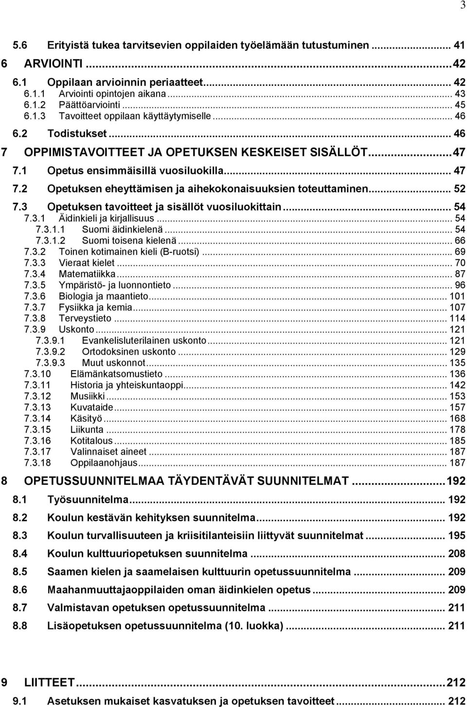 2 Opetuksen eheyttämisen ja aihekokonaisuuksien toteuttaminen... 52 7.3 Opetuksen tavoitteet ja sisällöt vuosiluokittain... 54 7.3.1 Äidinkieli ja kirjallisuus... 54 7.3.1.1 Suomi äidinkielenä... 54 7.3.1.2 Suomi toisena kielenä.