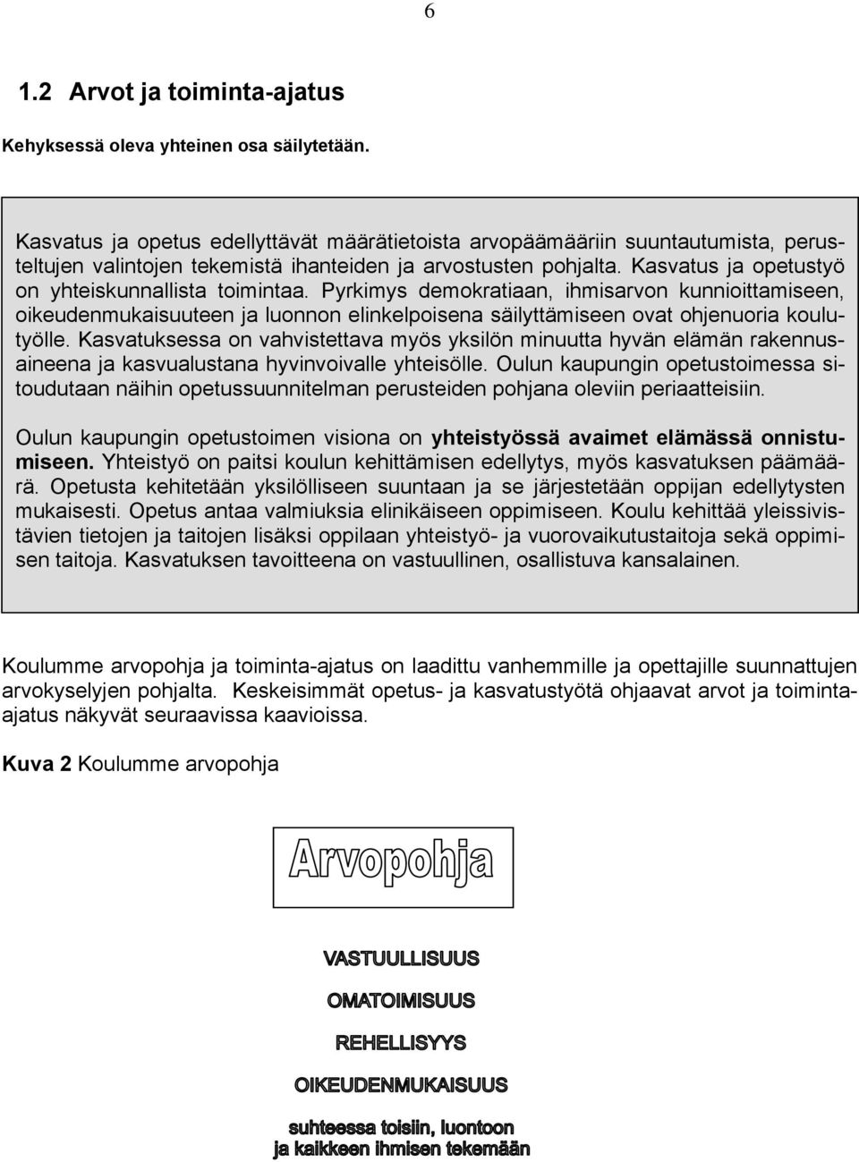 Kasvatus ja opetustyö on yhteiskunnallista toimintaa. Pyrkimys demokratiaan, ihmisarvon kunnioittamiseen, oikeudenmukaisuuteen ja luonnon elinkelpoisena säilyttämiseen ovat ohjenuoria koulutyölle.