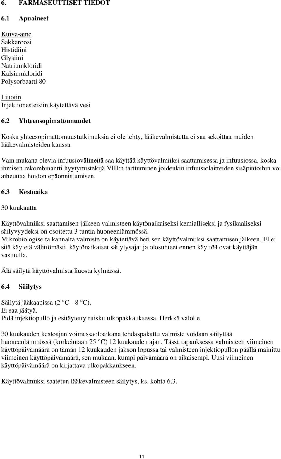 Vain mukana olevia infuusiovälineitä saa käyttää käyttövalmiiksi saattamisessa ja infuusiossa, koska ihmisen rekombinantti hyytymistekijä VIII:n tarttuminen joidenkin infuusiolaitteiden sisäpintoihin