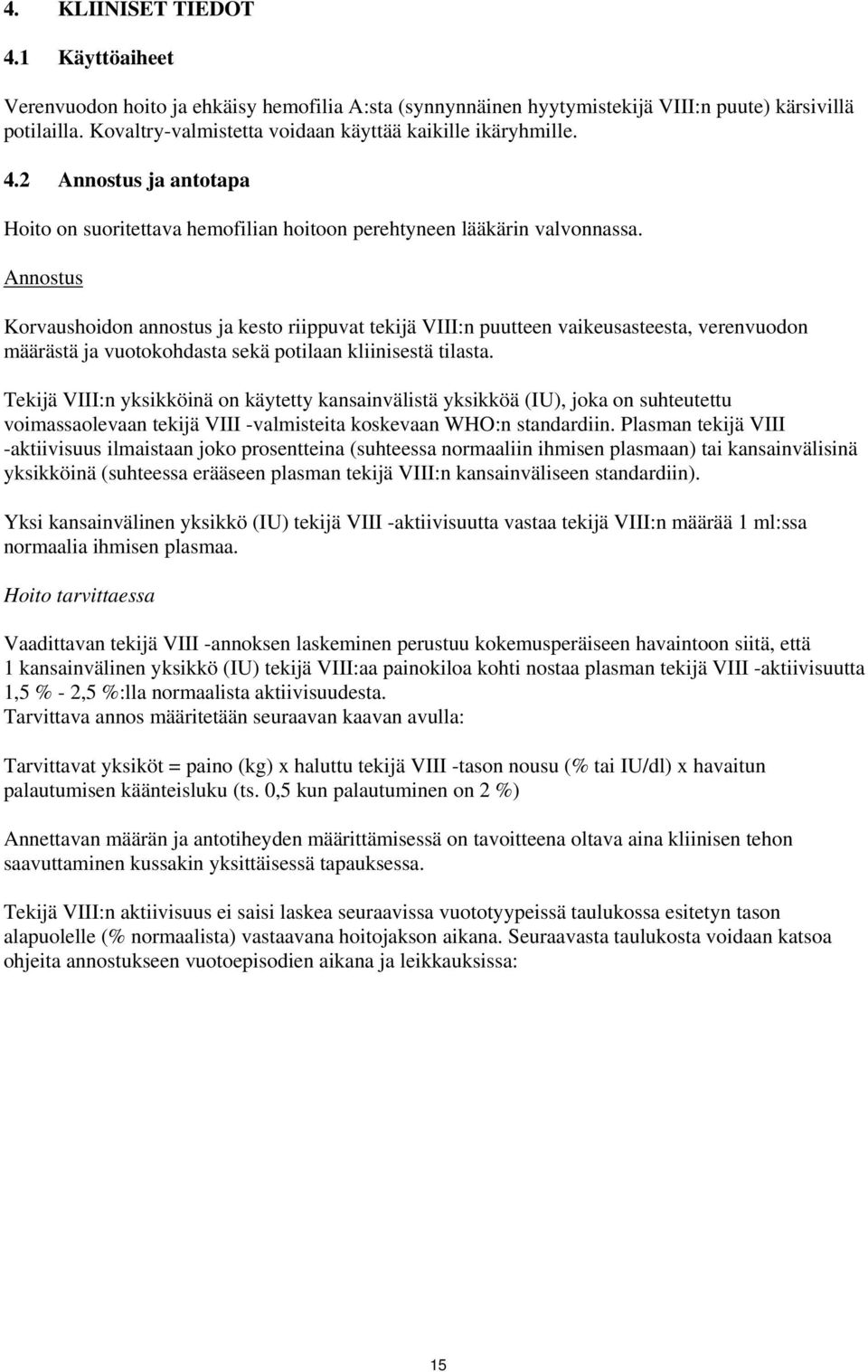 Annostus Korvaushoidon annostus ja kesto riippuvat tekijä VIII:n puutteen vaikeusasteesta, verenvuodon määrästä ja vuotokohdasta sekä potilaan kliinisestä tilasta.