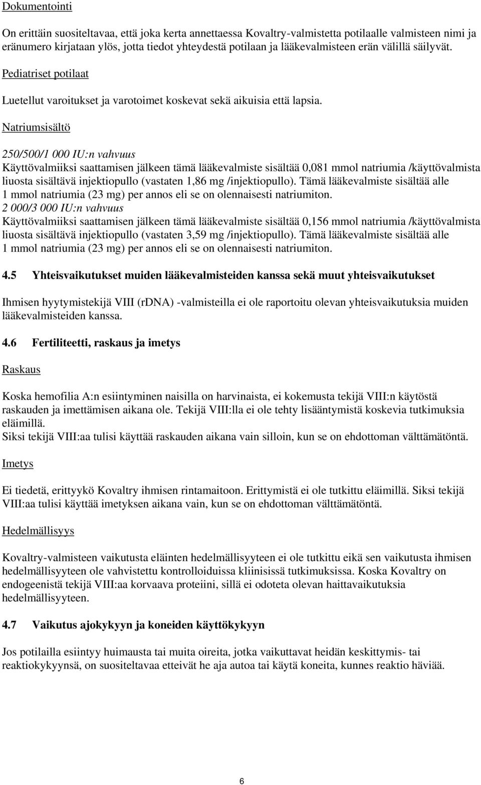 Natriumsisältö 250/500/1 000 IU:n vahvuus Käyttövalmiiksi saattamisen jälkeen tämä lääkevalmiste sisältää 0,081 mmol natriumia /käyttövalmista liuosta sisältävä injektiopullo (vastaten 1,86 mg