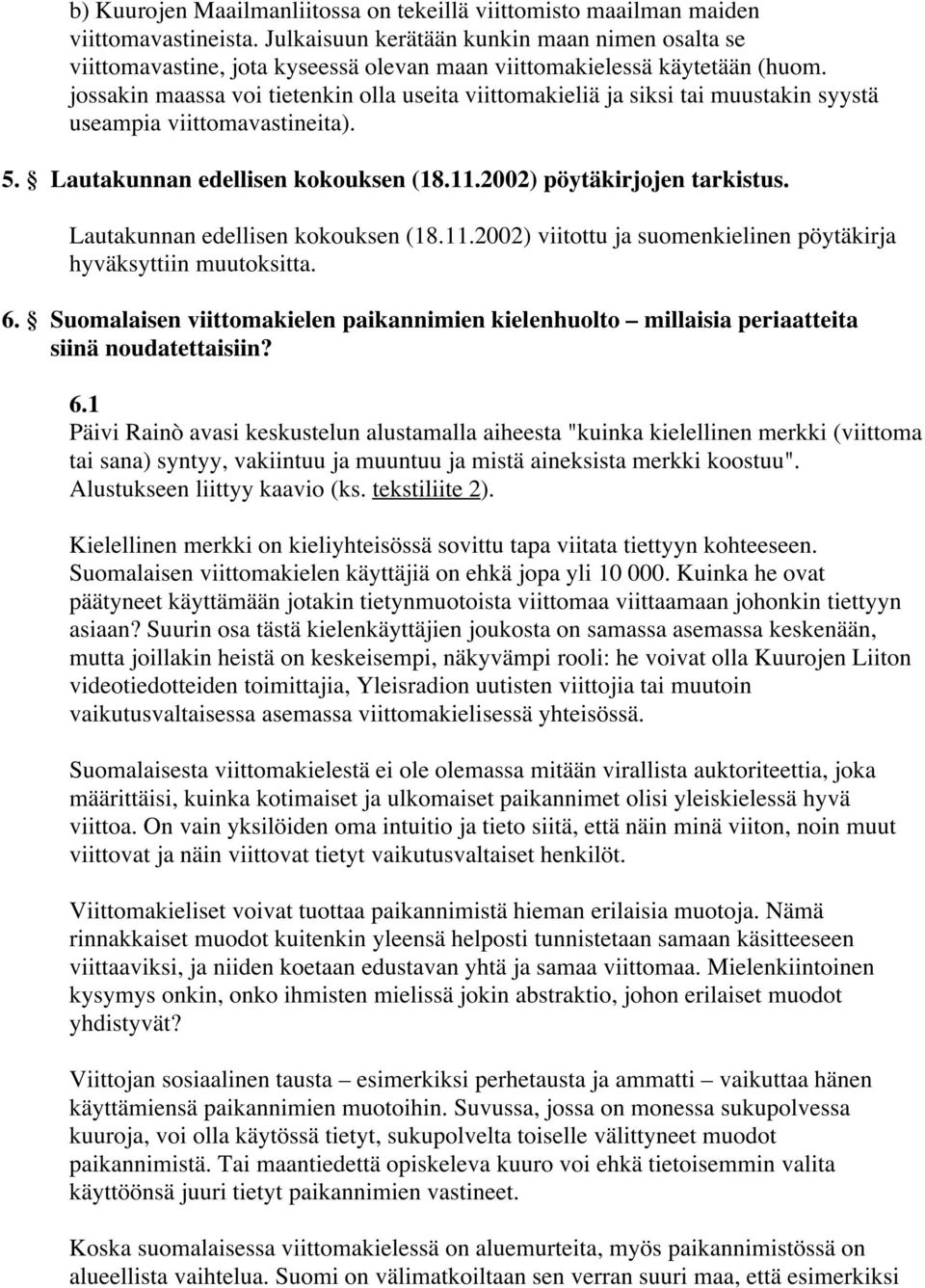 jossakin maassa voi tietenkin olla useita viittomakieliä ja siksi tai muustakin syystä useampia viittomavastineita). 5. Lautakunnan edellisen kokouksen (18.11.2002) pöytäkirjojen tarkistus.