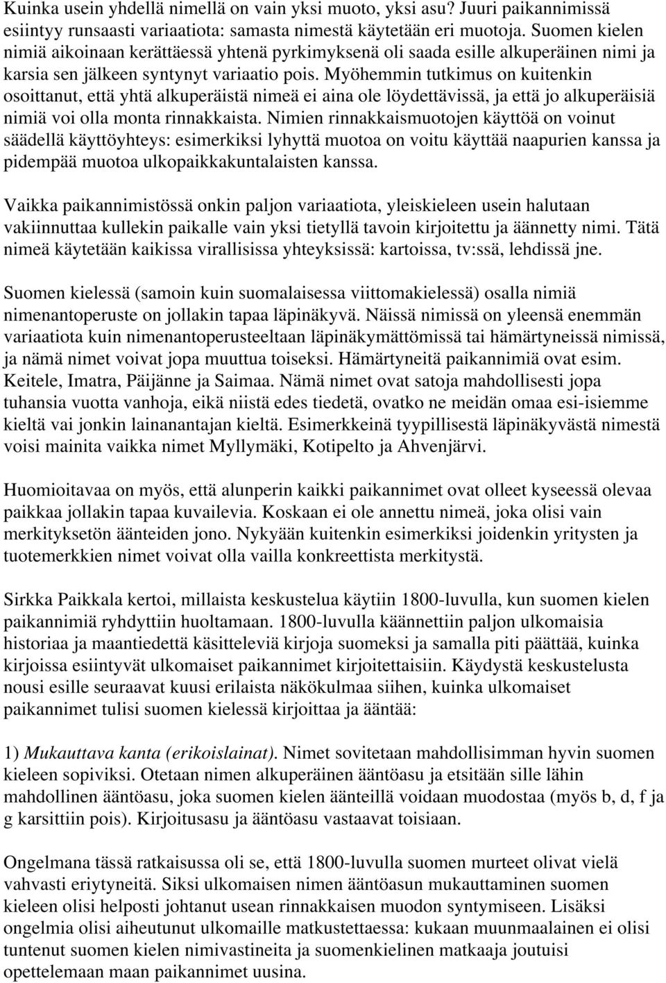 Myöhemmin tutkimus on kuitenkin osoittanut, että yhtä alkuperäistä nimeä ei aina ole löydettävissä, ja että jo alkuperäisiä nimiä voi olla monta rinnakkaista.