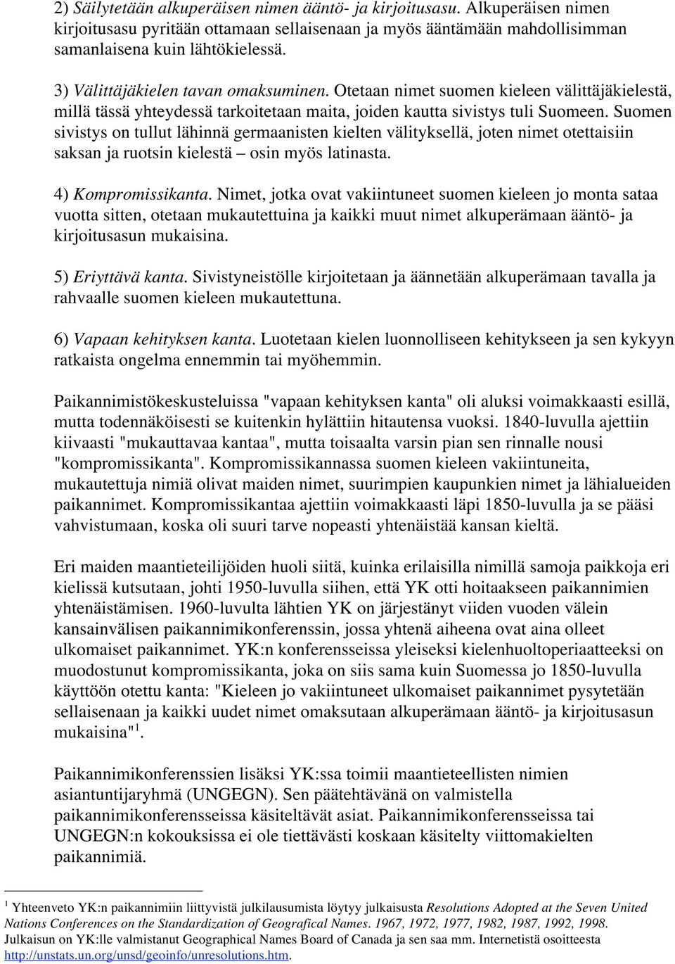 Suomen sivistys on tullut lähinnä germaanisten kielten välityksellä, joten nimet otettaisiin saksan ja ruotsin kielestä osin myös latinasta. 4) Kompromissikanta.