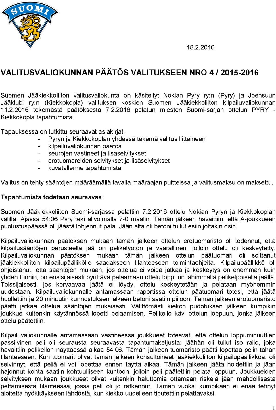 Tapauksessa on tutkittu seuraavat asiakirjat; - Pyryn ja Kiekkokoplan yhdessä tekemä valitus liitteineen - kilpailuvaliokunnan päätös - seurojen vastineet ja lisäselvitykset - erotuomareiden