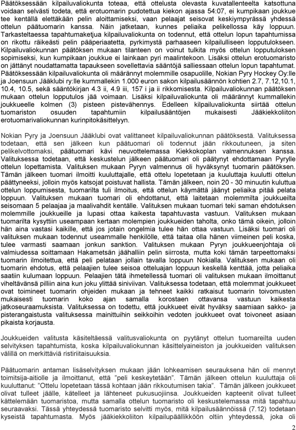 Tarkasteltaessa tapahtumaketjua kilpailuvaliokunta on todennut, että ottelun lopun tapahtumissa on rikottu räikeästi pelin pääperiaatetta, pyrkimystä parhaaseen kilpailulliseen lopputulokseen.