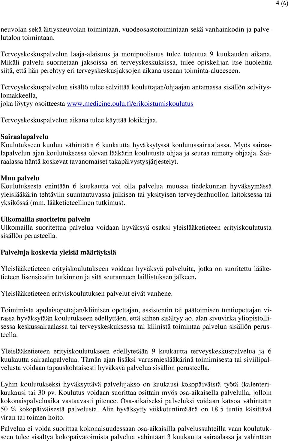 Mikäli palvelu suoritetaan jaksoissa eri terveyskeskuksissa, tulee opiskelijan itse huolehtia siitä, että hän perehtyy eri terveyskeskusjaksojen aikana useaan toiminta-alueeseen.