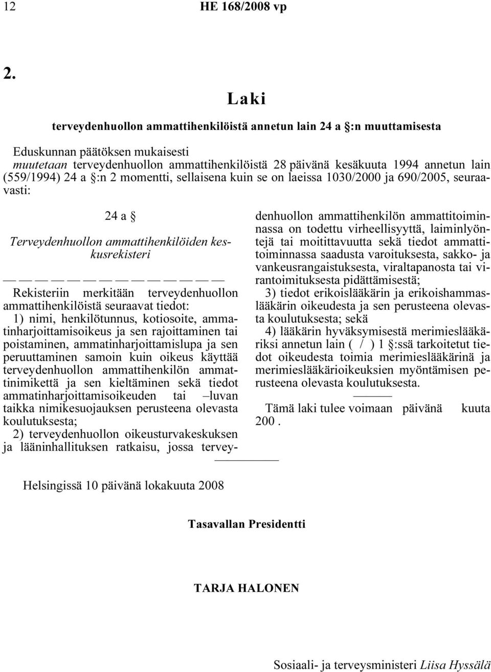 (559/1994) 24 a :n 2 momentti, sellaisena kuin se on laeissa 1030/2000 ja 690/2005, seuraavasti: 24 a Terveydenhuollon ammattihenkilöiden keskusrekisteri Helsingissä 10 päivänä lokakuuta 2008