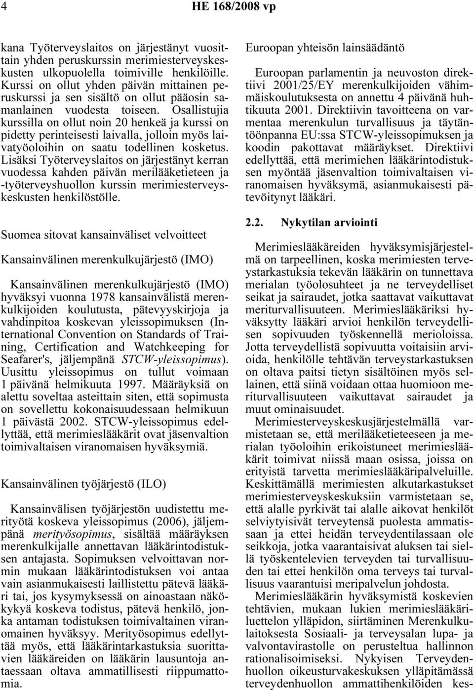 Osallistujia kurssilla on ollut noin 20 henkeä ja kurssi on pidetty perinteisesti laivalla, jolloin myös laivatyöoloihin on saatu todellinen kosketus.