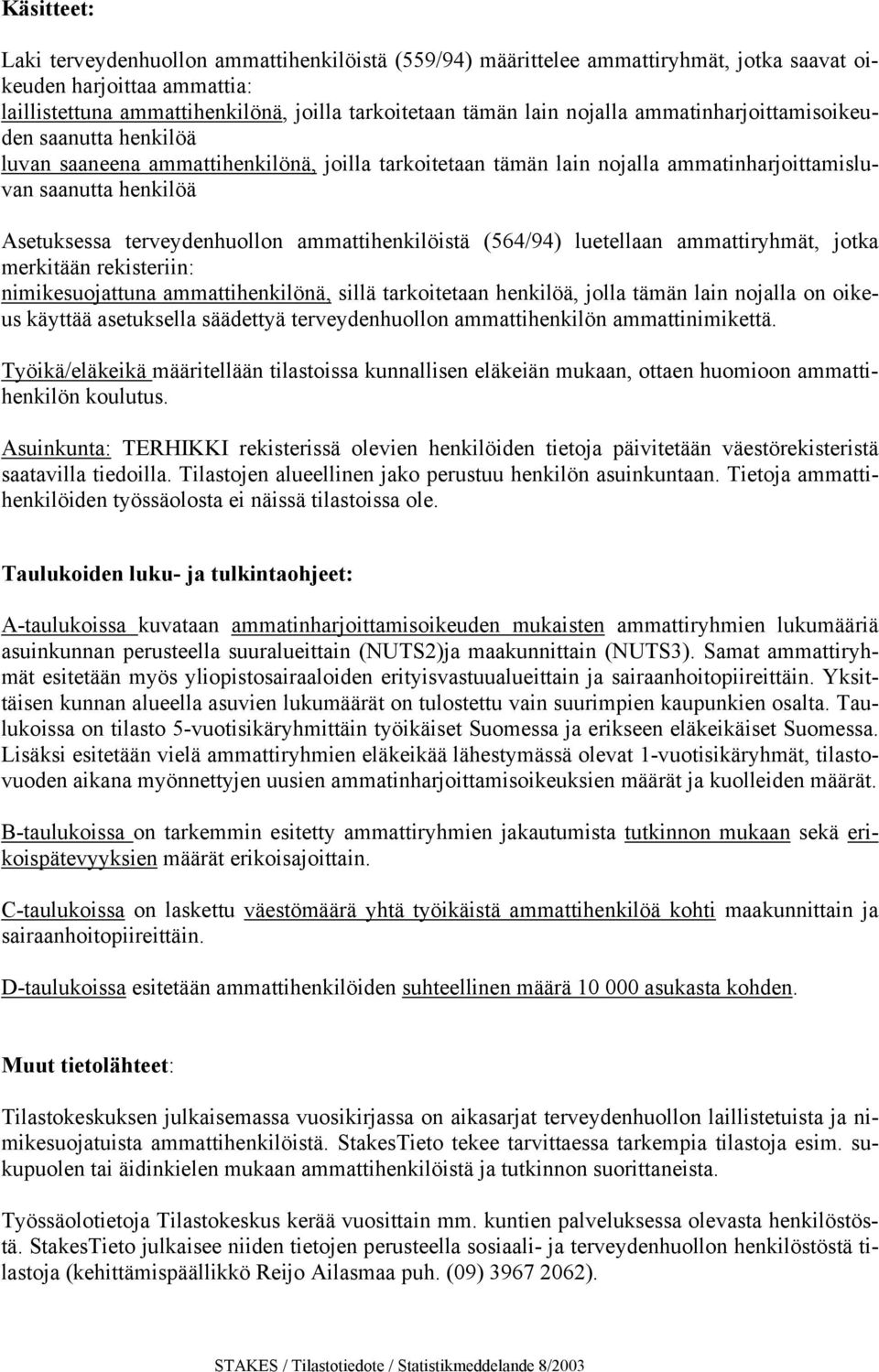 ammattihenkilöistä (564/94) luetellaan ammattiryhmät, jotka merkitään rekisteriin: nimikesuojattuna ammattihenkilönä, sillä tarkoitetaan henkilöä, jolla tämän lain nojalla on oikeus käyttää