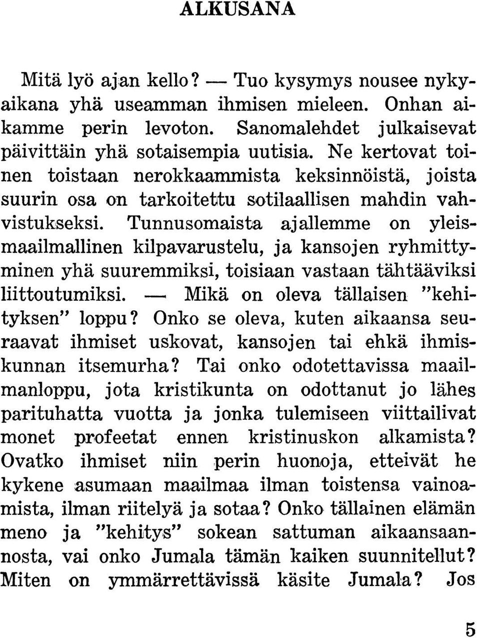 Tunnusomaista ajallemme on yleismaailmallinen kilpavarustelu, ja kansojen ryhmittyminen yhä suuremmiksi, toisiaan vastaan tähtääviksi liittoutumiksi. Mikä on oleva tällaisen kehityksen loppu?