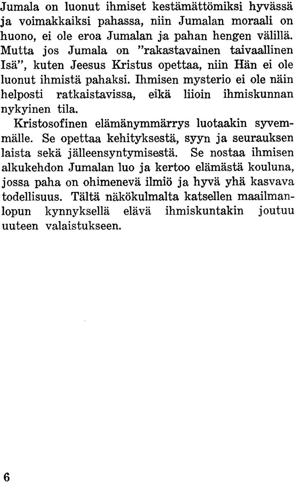 Ihmisen mysterio ei ole näin helposti ratkaistavissa, eikä liioin ihmiskunnan nykyinen tila. Kristosofinen elämänymmärrys luotaakin syvemmälle.