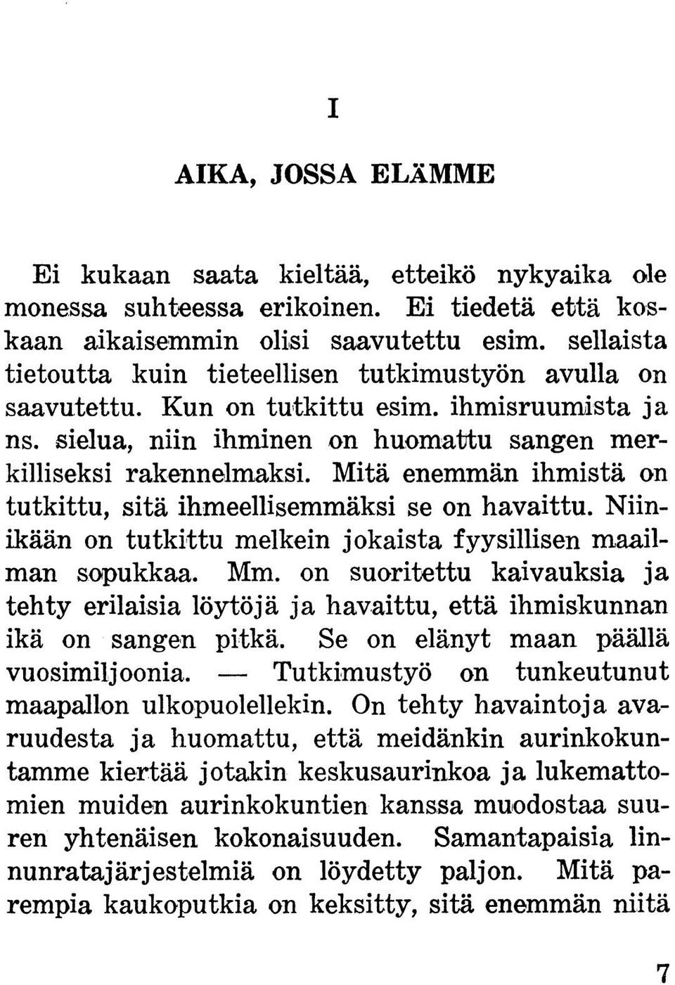 Mitä enemmän ihmistä on tutkittu, sitä ihmeellisemmäksi se on havaittu. Niinikään on tutkittu melkein jokaista fyysillisen maailman sopukkaa. Mm.