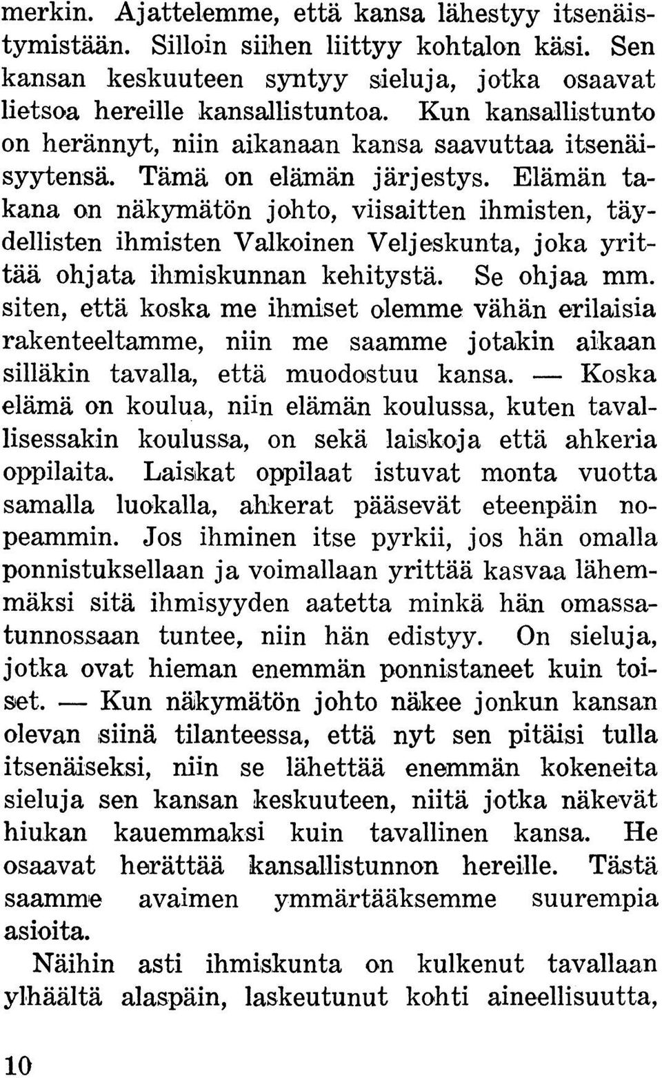 Elämän takana on näkymätön johto, viisaitten ihmisten, täydellisten ihmisten Valkoinen Veljeskunta, joka yrittää ohjata ihmiskunnan kehitystä. Se ohjaa mm.