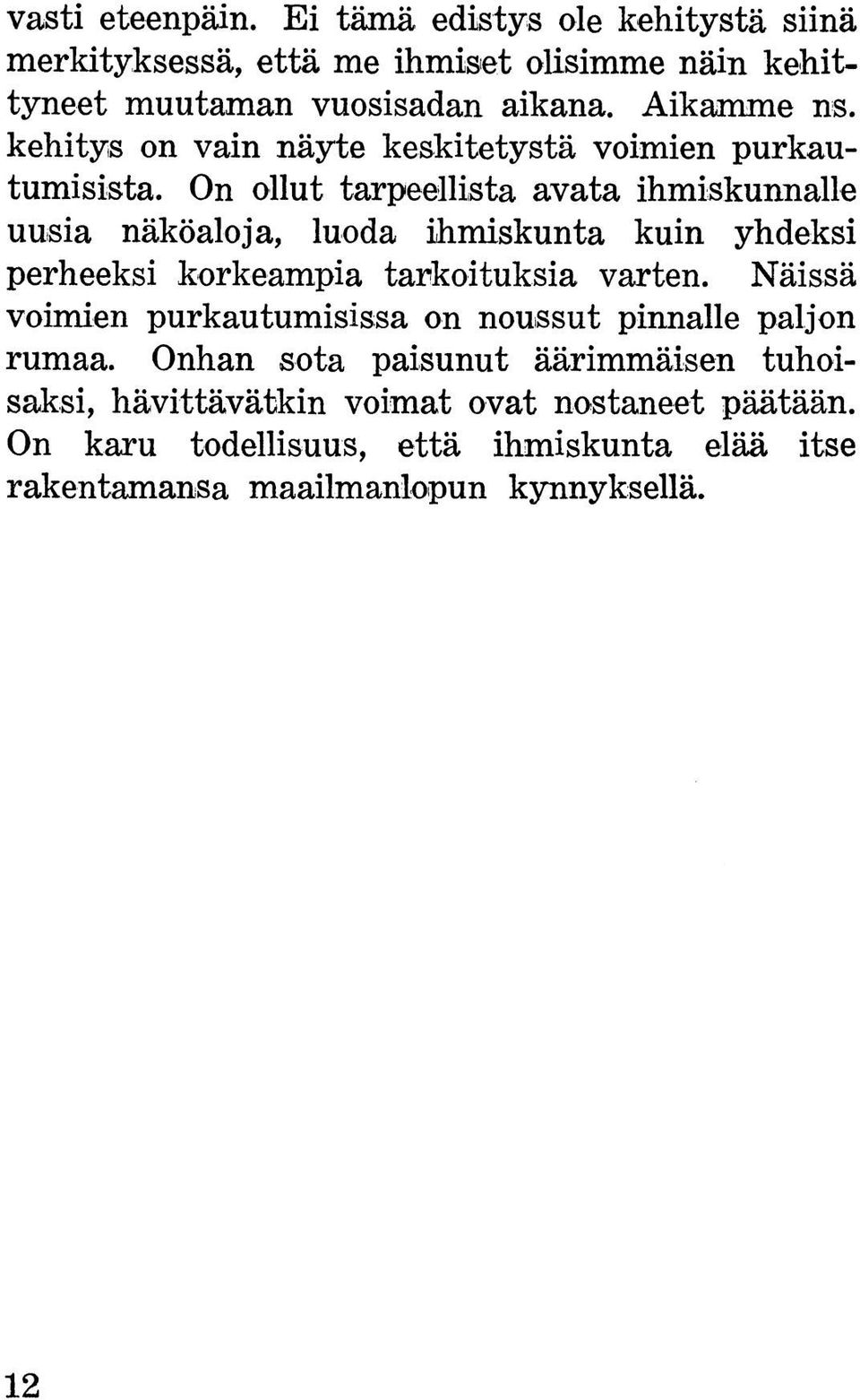 On ollut tarpeellista avata ihmiskunnalle uusia näköaloja, luoda ihmiskunta kuin yhdeksi perheeksi korkeampia tarkoituksia varten.