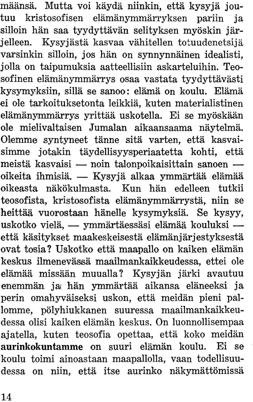 Teosofinen elämänymmärrys osaa vastata tyydyttävästi kysymyksiin, sillä se sanoo: elämä on koulu. Elämä ei ole tarkoituksetonta leikkiä, kuten materialistinen elämänymmärrys yrittää uskotella.