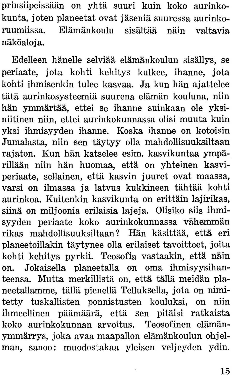 Ja kun hän ajattelee tätä aurinkosysteemiä suurena elämän kouluna, niin hän ymmärtää, ettei se ihanne suinkaan ole yksiniitinen niin, ettei aurinkokunnassa olisi muuta kuin yksi ihmisyyden ihanne.