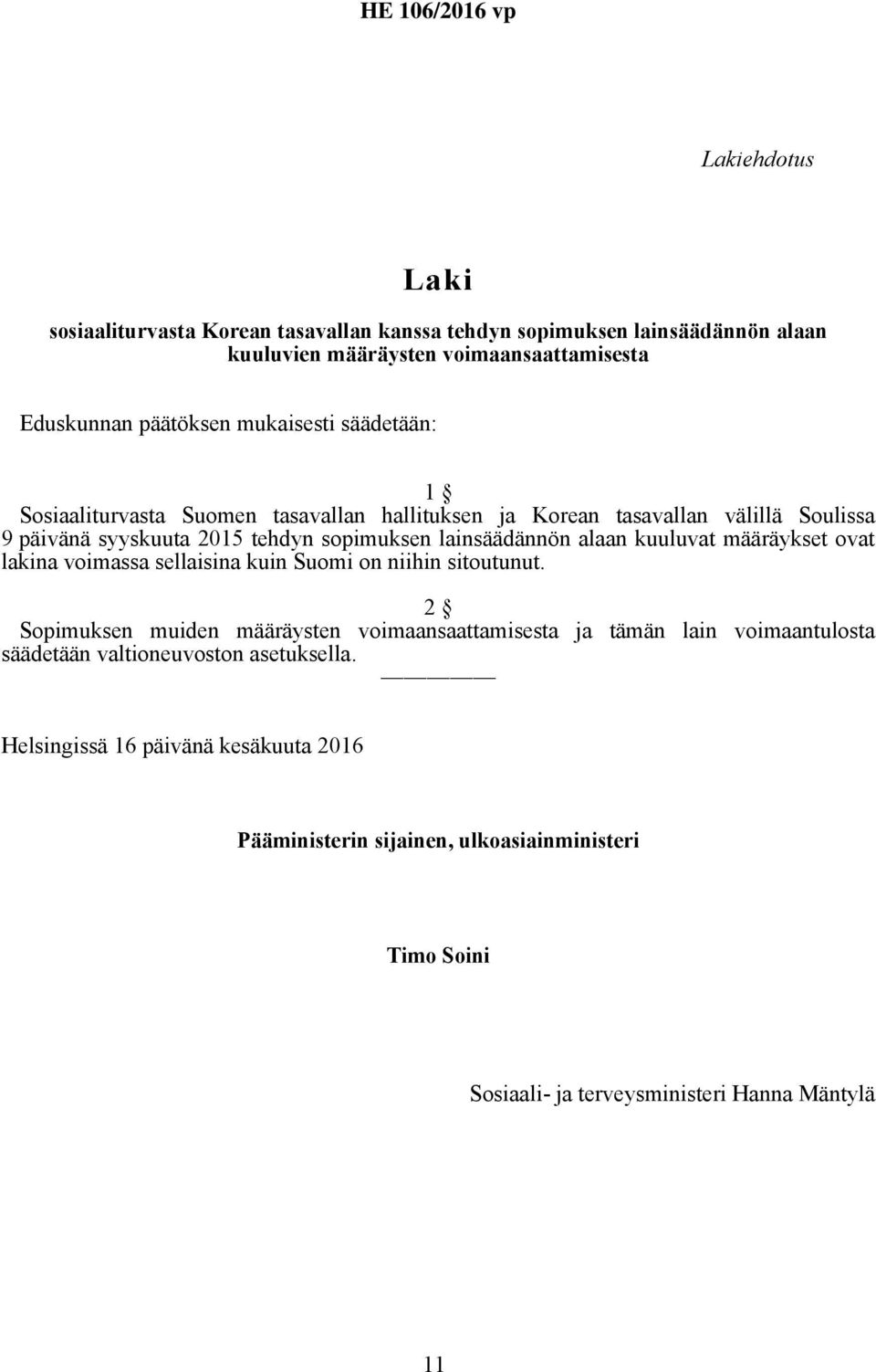 alaan kuuluvat määräykset ovat lakina voimassa sellaisina kuin Suomi on niihin sitoutunut.