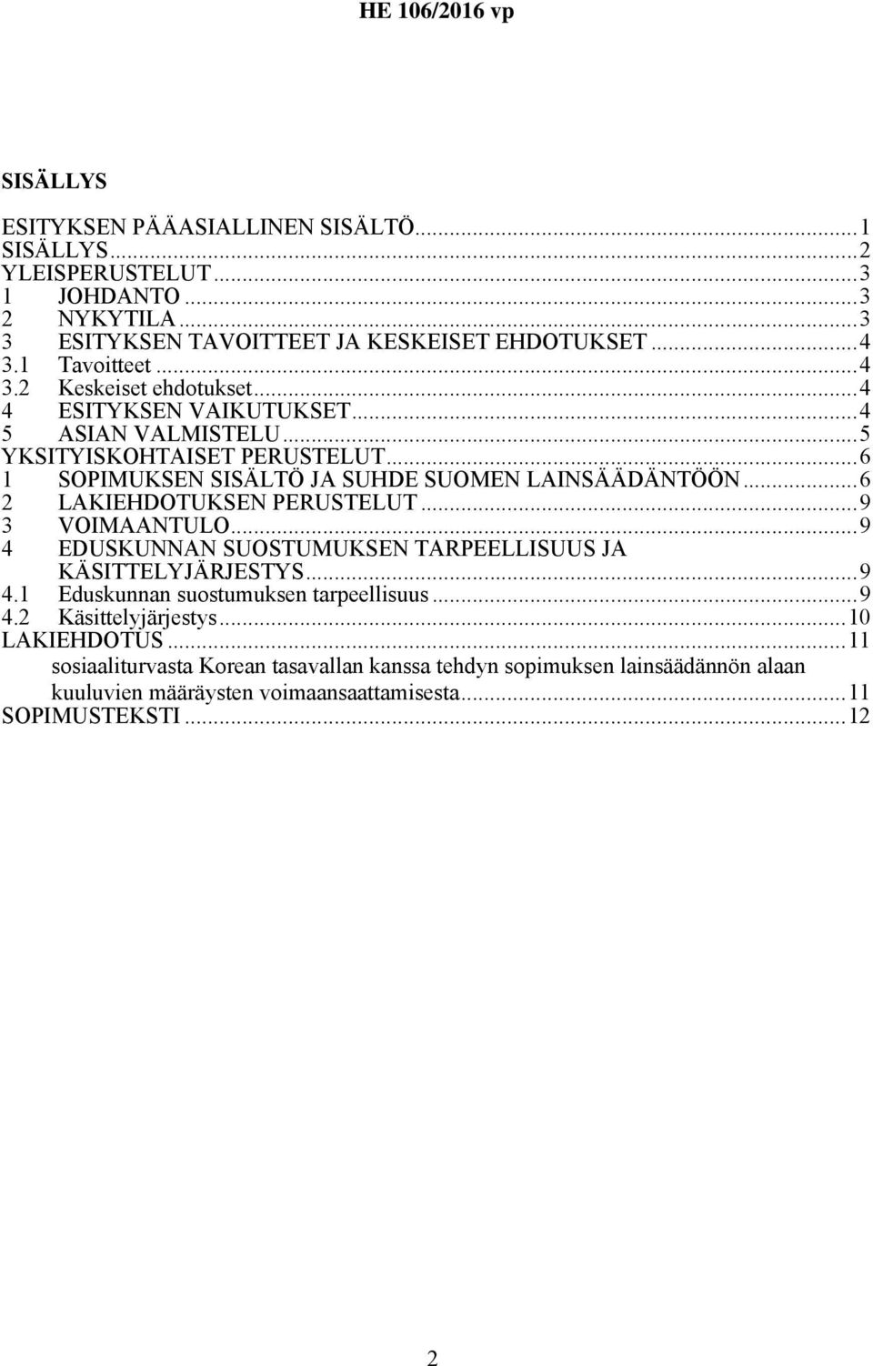 ..6 2 LAKIEHDOTUKSEN PERUSTELUT...9 3 VOIMAANTULO...9 4 EDUSKUNNAN SUOSTUMUKSEN TARPEELLISUUS JA KÄSITTELYJÄRJESTYS...9 4.1 Eduskunnan suostumuksen tarpeellisuus...9 4.2 Käsittelyjärjestys.
