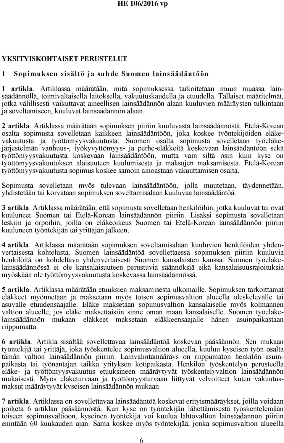 Tällaiset määritelmät, jotka välillisesti vaikuttavat aineellisen lainsäädännön alaan kuuluvien määräysten tulkintaan ja soveltamiseen, kuuluvat lainsäädännön alaan. 2 artikla.