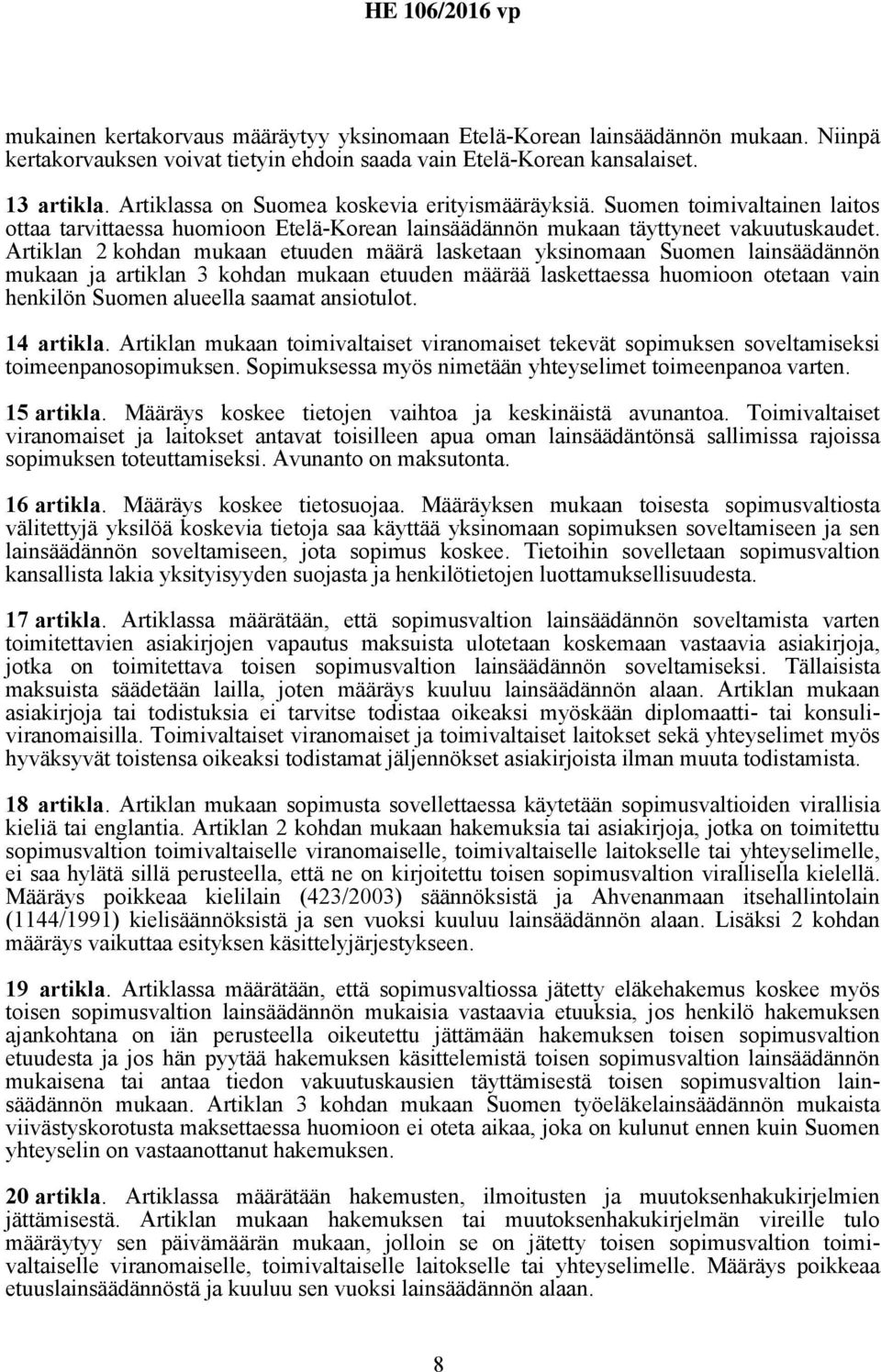 Artiklan 2 kohdan mukaan etuuden määrä lasketaan yksinomaan Suomen lainsäädännön mukaan ja artiklan 3 kohdan mukaan etuuden määrää laskettaessa huomioon otetaan vain henkilön Suomen alueella saamat