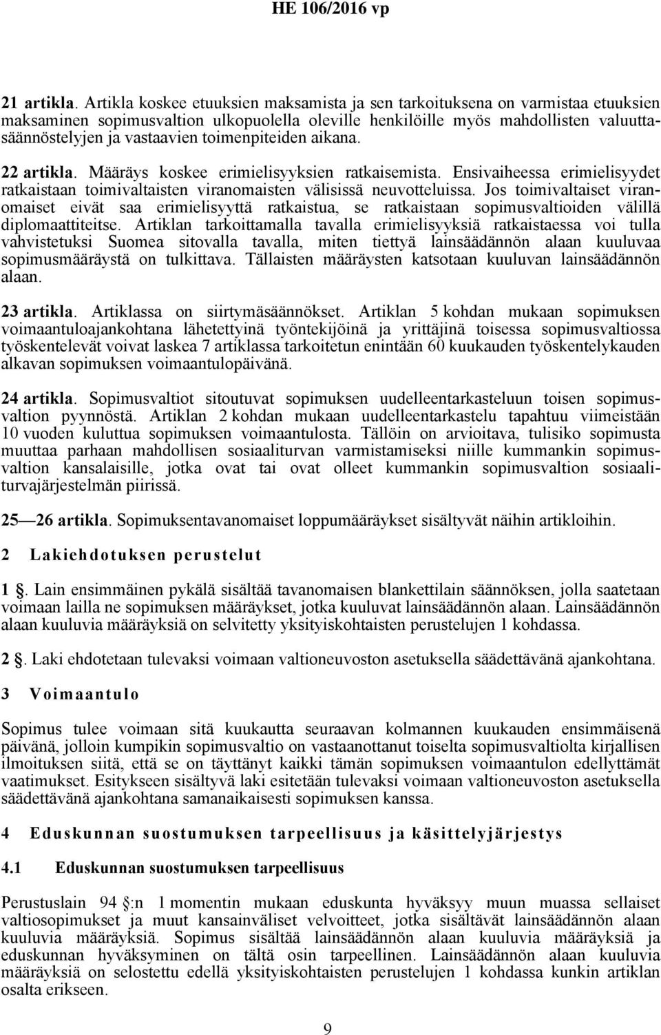 toimenpiteiden aikana. 22 artikla. Määräys koskee erimielisyyksien ratkaisemista. Ensivaiheessa erimielisyydet ratkaistaan toimivaltaisten viranomaisten välisissä neuvotteluissa.