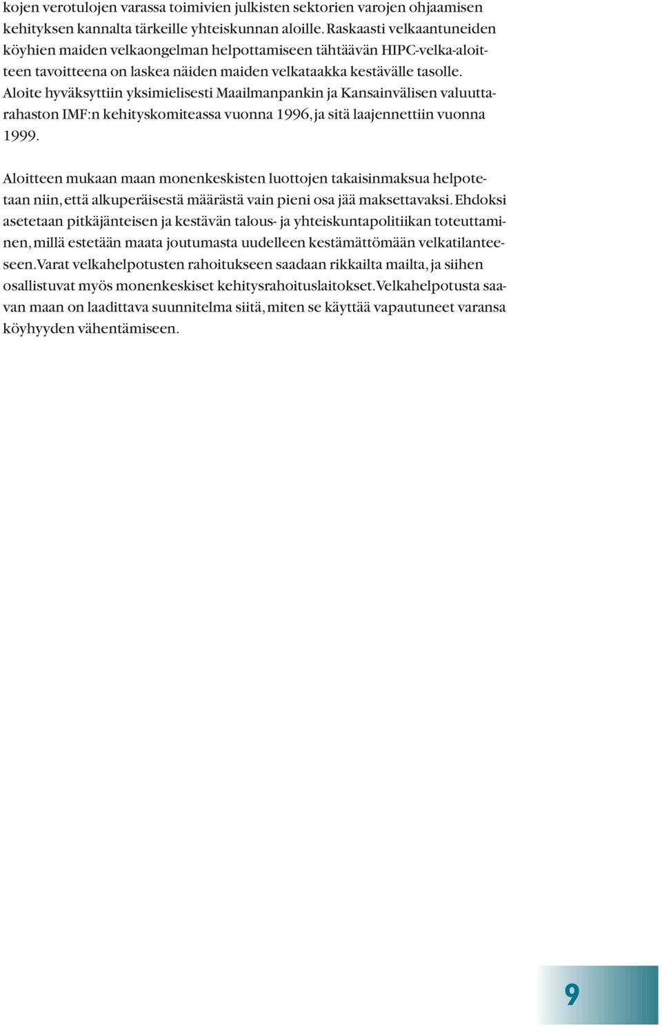 Aloite hyväksyttiin yksimielisesti Maailmanpankin ja Kansainvälisen valuuttarahaston IMF:n kehityskomiteassa vuonna 1996,ja sitä laajennettiin vuonna 1999.