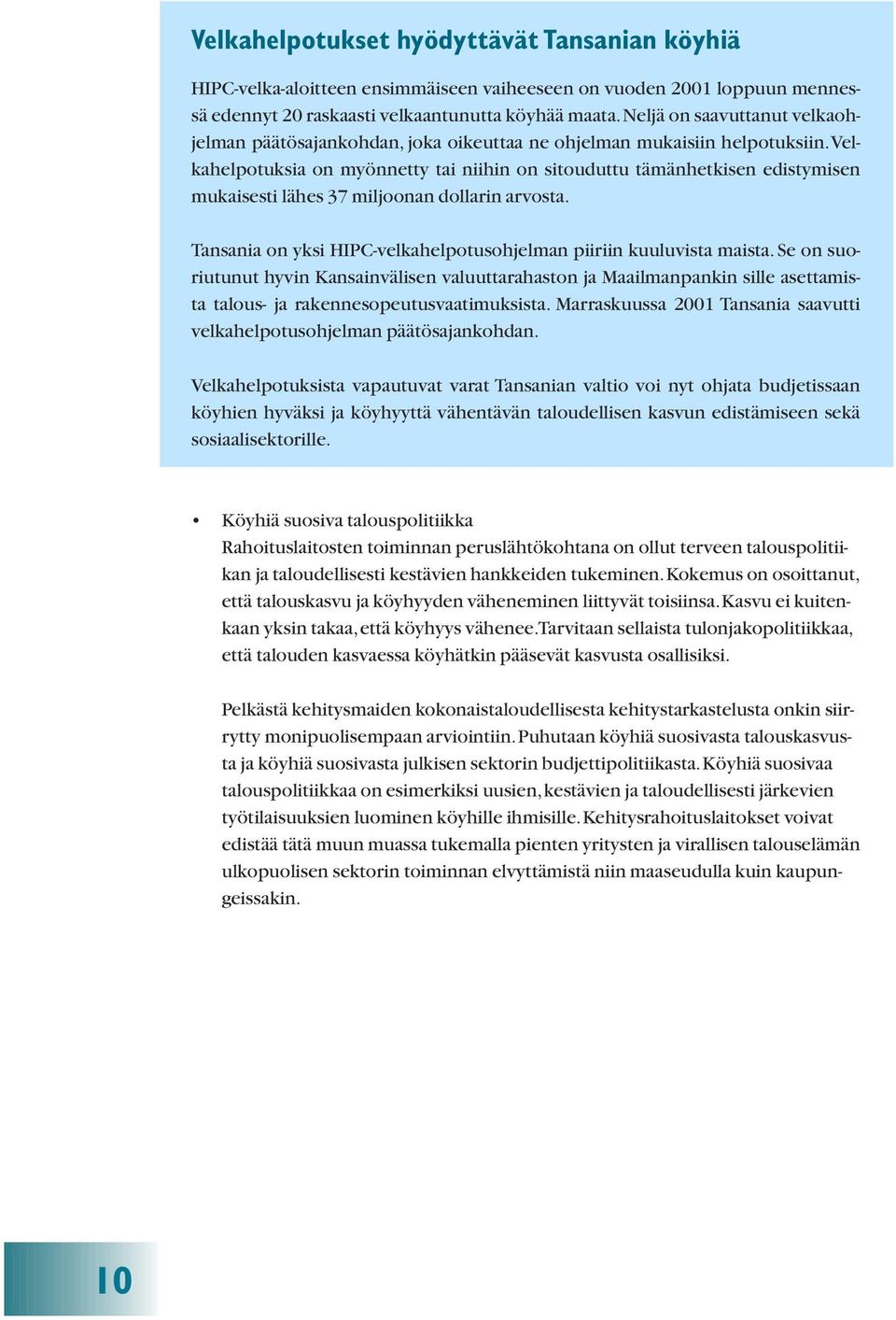 velkahelpotuksia on myönnetty tai niihin on sitouduttu tämänhetkisen edistymisen mukaisesti lähes 37 miljoonan dollarin arvosta. Tansania on yksi HIPC-velkahelpotusohjelman piiriin kuuluvista maista.