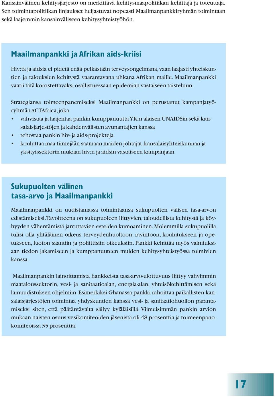 Maailmanpankki ja Afrikan aids-kriisi Hiv:tä ja aidsia ei pidetä enää pelkästään terveysongelmana,vaan laajasti yhteiskuntien ja talouksien kehitystä vaarantavana uhkana Afrikan maille.