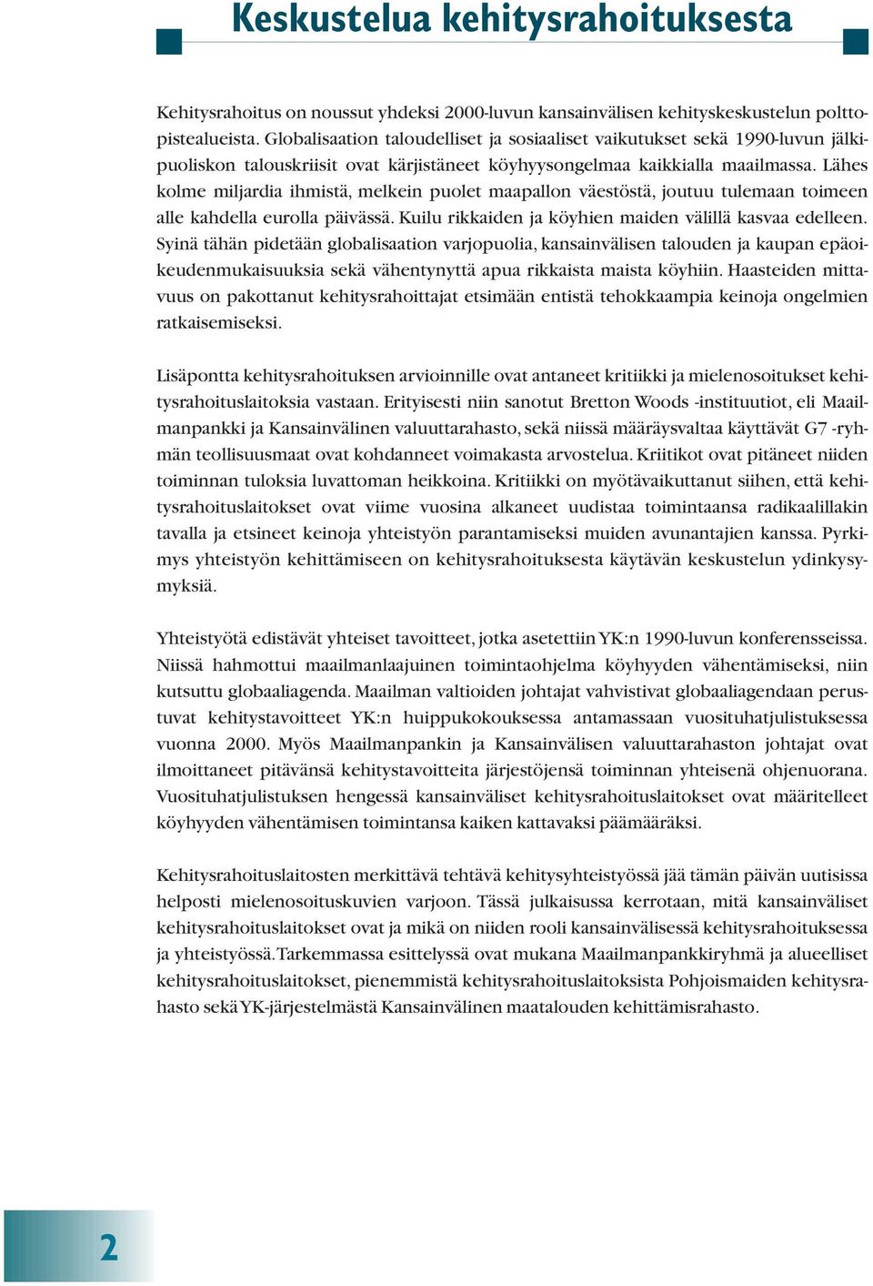 Lähes kolme miljardia ihmistä, melkein puolet maapallon väestöstä, joutuu tulemaan toimeen alle kahdella eurolla päivässä. Kuilu rikkaiden ja köyhien maiden välillä kasvaa edelleen.