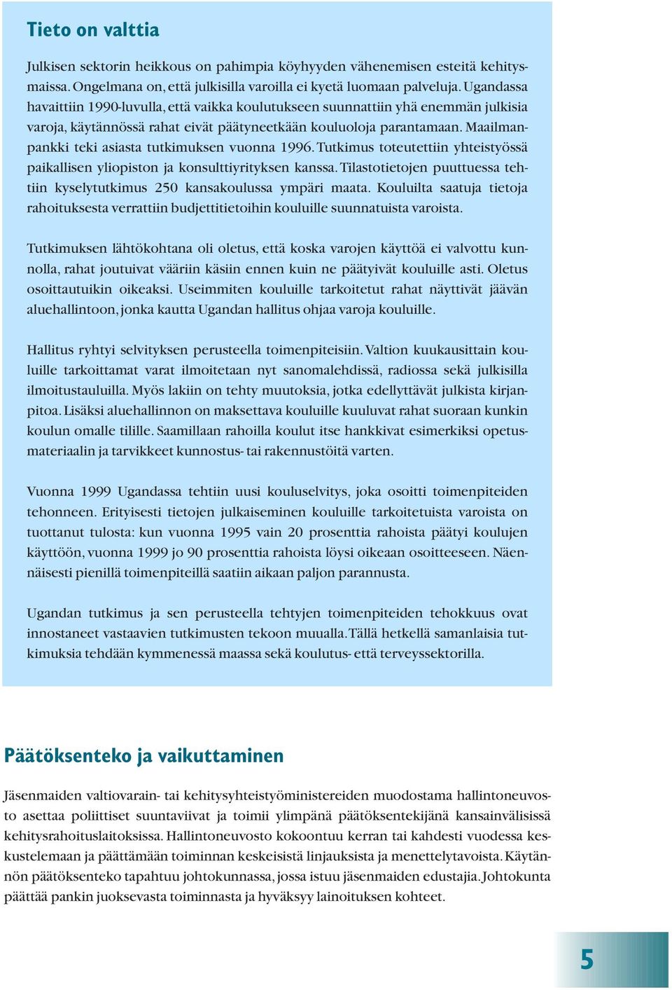 Maailmanpankki teki asiasta tutkimuksen vuonna 1996. Tutkimus toteutettiin yhteistyössä paikallisen yliopiston ja konsulttiyrityksen kanssa.