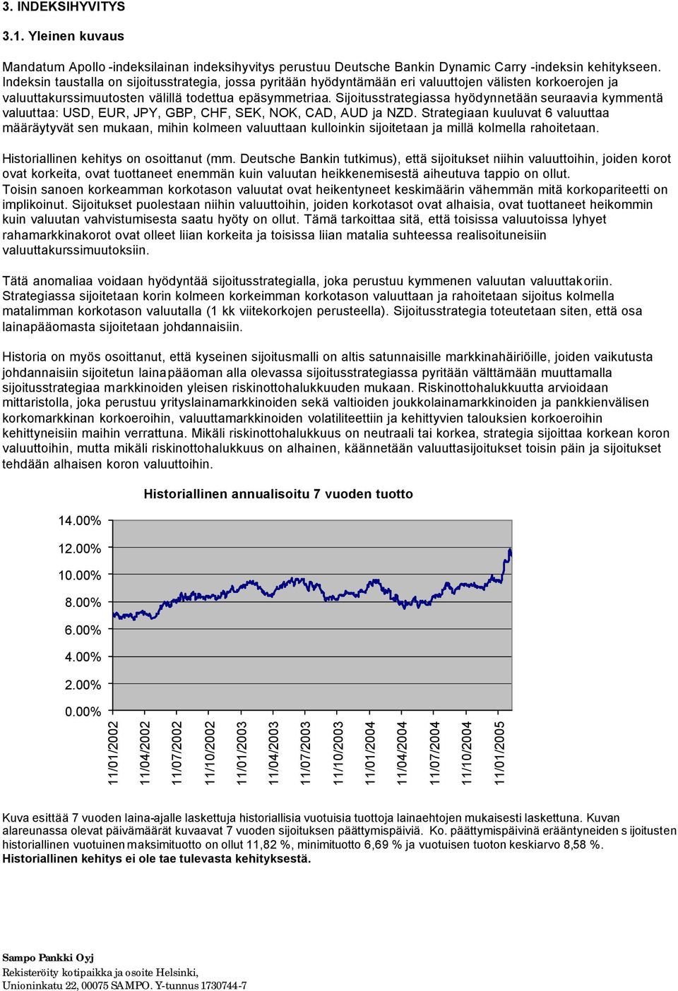 Sijoitusstrategiassa hyödynnetään seuraavia kymmentä valuuttaa: USD, EUR, JPY, GBP, CHF, SEK, NOK, CAD, AUD ja NZD.