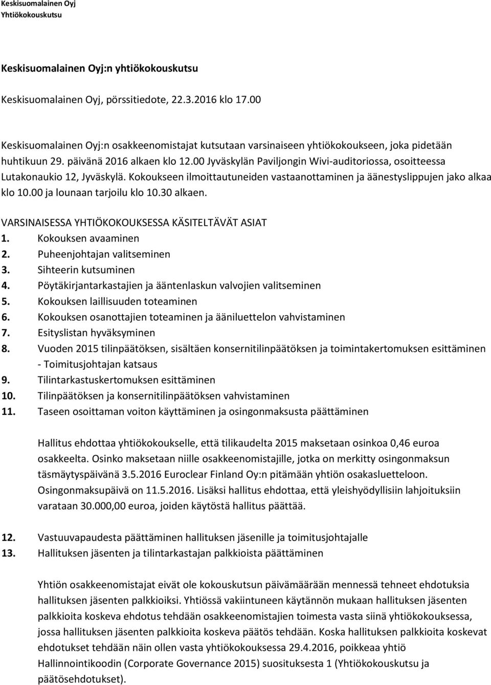 00 Jyväskylän Paviljongin Wivi-auditoriossa, osoitteessa Lutakonaukio 12, Jyväskylä. Kokoukseen ilmoittautuneiden vastaanottaminen ja äänestyslippujen jako alkaa klo 10.00 ja lounaan tarjoilu klo 10.