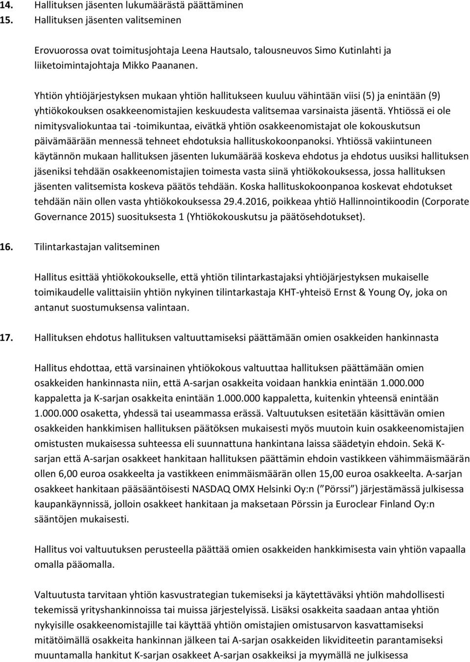 Yhtiön yhtiöjärjestyksen mukaan yhtiön hallitukseen kuuluu vähintään viisi (5) ja enintään (9) yhtiökokouksen osakkeenomistajien keskuudesta valitsemaa varsinaista jäsentä.