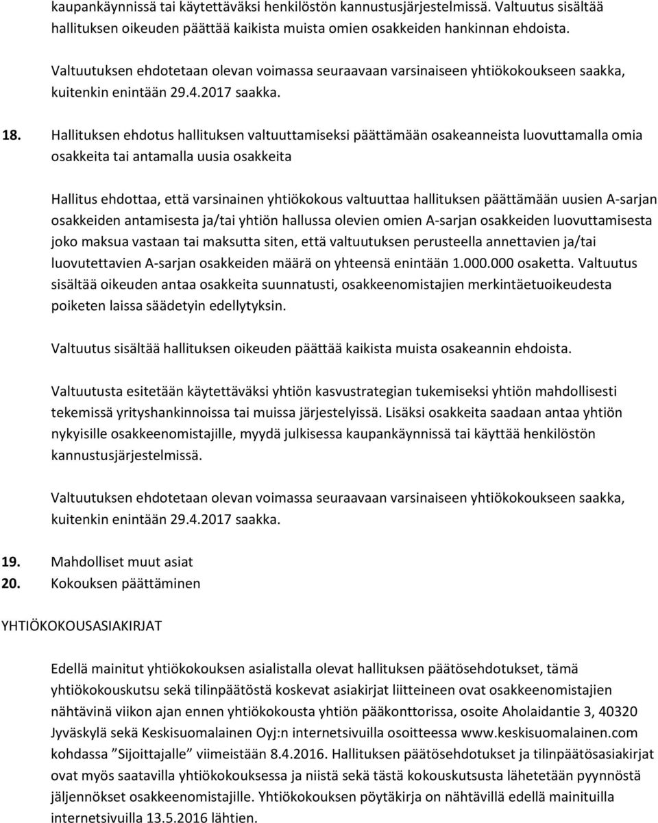 Hallituksen ehdotus hallituksen valtuuttamiseksi päättämään osakeanneista luovuttamalla omia osakkeita tai antamalla uusia osakkeita Hallitus ehdottaa, että varsinainen yhtiökokous valtuuttaa