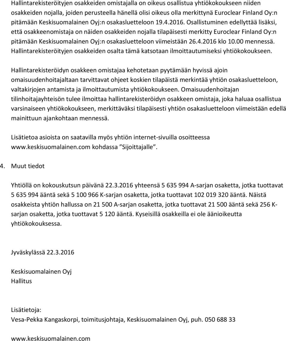 Osallistuminen edellyttää lisäksi, että osakkeenomistaja on näiden osakkeiden nojalla tilapäisesti merkitty Euroclear Finland Oy:n pitämään Keskisuomalainen Oyj:n osakasluetteloon viimeistään 26.4.