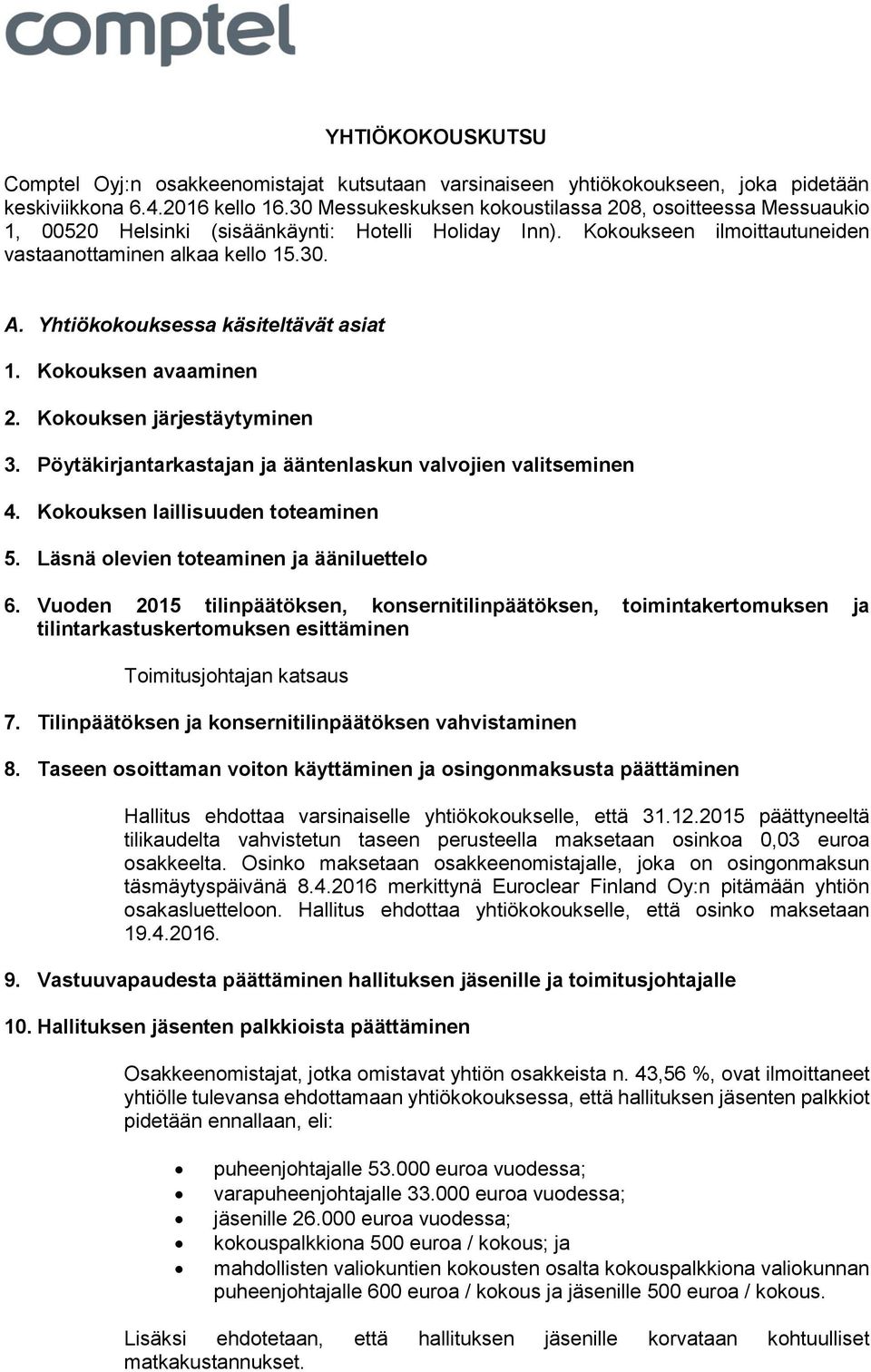 Yhtiökokouksessa käsiteltävät asiat 1. Kokouksen avaaminen 2. Kokouksen järjestäytyminen 3. Pöytäkirjantarkastajan ja ääntenlaskun valvojien valitseminen 4. Kokouksen laillisuuden toteaminen 5.