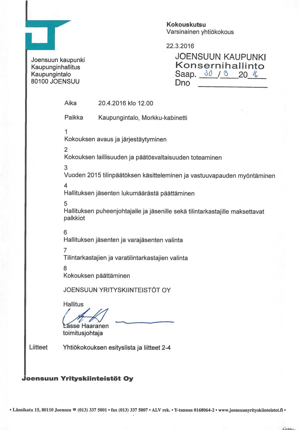 jäsenten lukumäärästä päättäminen 5 Hallituksen puheenjohtajalle ja jäsenille palkkiot 6 Hallituksen jäsenten ja varajäsenten sekä valinta 7 Tilintarkastajien ja varatilintarkastajien valinta 8