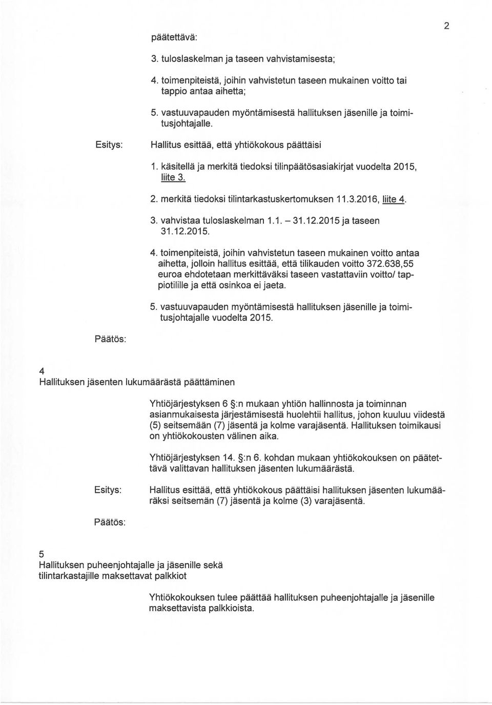 . merkitä tiedoksi tilintarkastuskertomuksen.3.06, liite 4. 3. vahvistaa tuloslaskelman.. 3..05. 3..05 ja taseen 4.