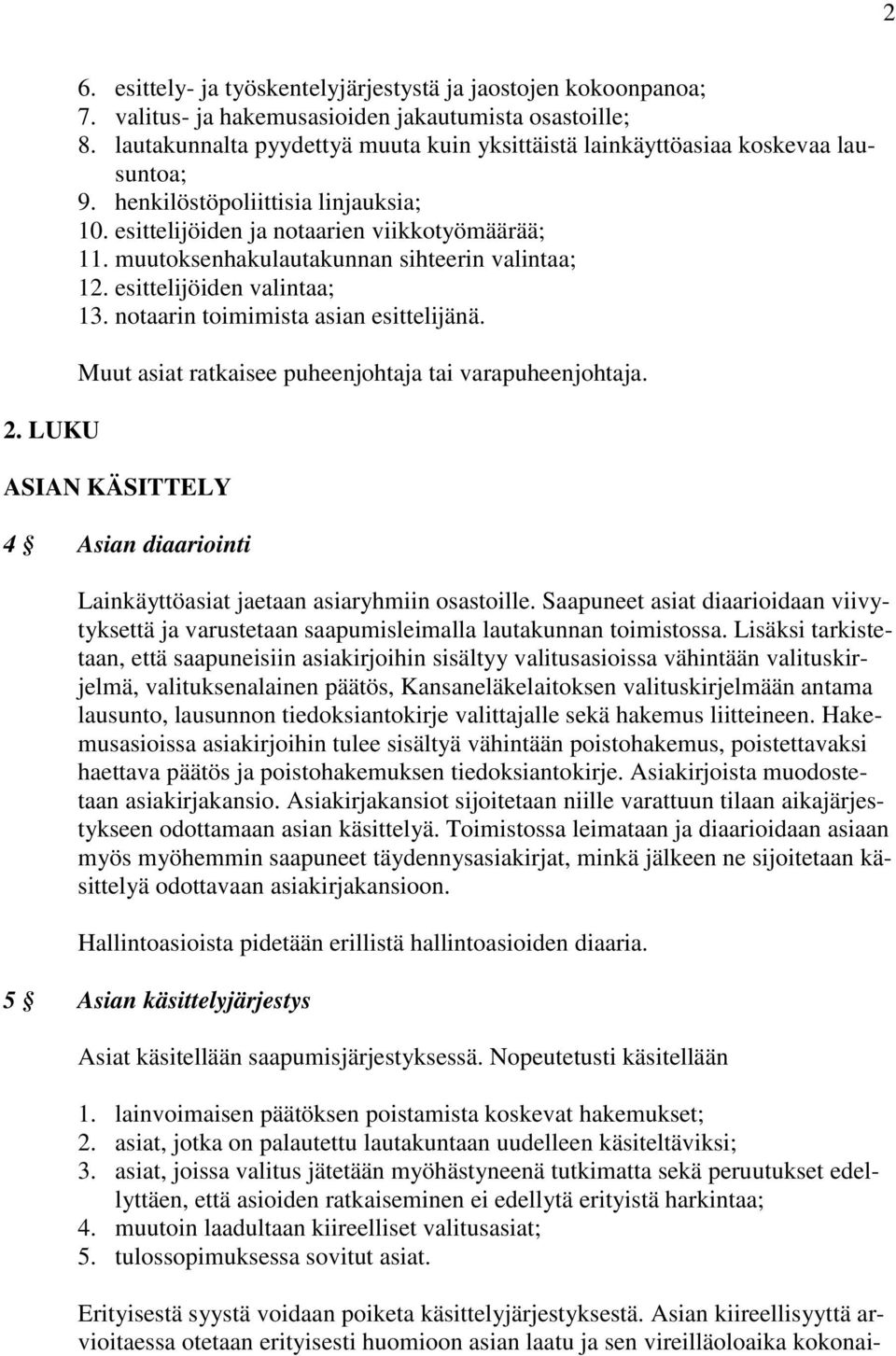 muutoksenhakulautakunnan sihteerin valintaa; 12. esittelijöiden valintaa; 13. notaarin toimimista asian esittelijänä. Muut asiat ratkaisee puheenjohtaja tai varapuheenjohtaja.