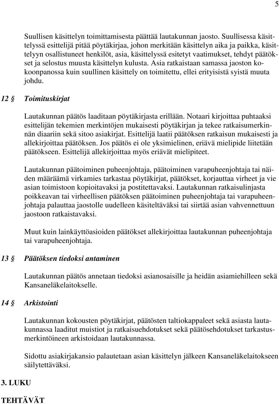 selostus muusta käsittelyn kulusta. Asia ratkaistaan samassa jaoston kokoonpanossa kuin suullinen käsittely on toimitettu, ellei erityisistä syistä muuta johdu.