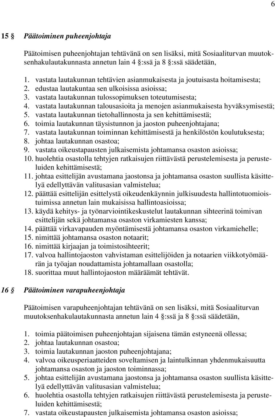 vastata lautakunnan talousasioita ja menojen asianmukaisesta hyväksymisestä; 5. vastata lautakunnan tietohallinnosta ja sen kehittämisestä; 6.