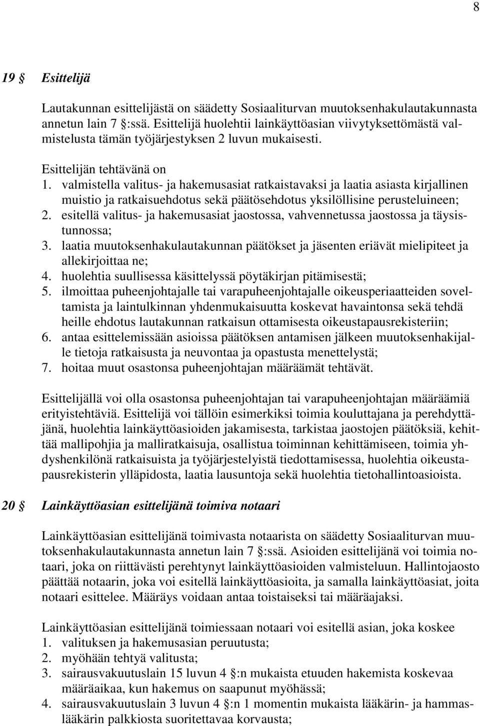 valmistella valitus- ja hakemusasiat ratkaistavaksi ja laatia asiasta kirjallinen muistio ja ratkaisuehdotus sekä päätösehdotus yksilöllisine perusteluineen; 2.