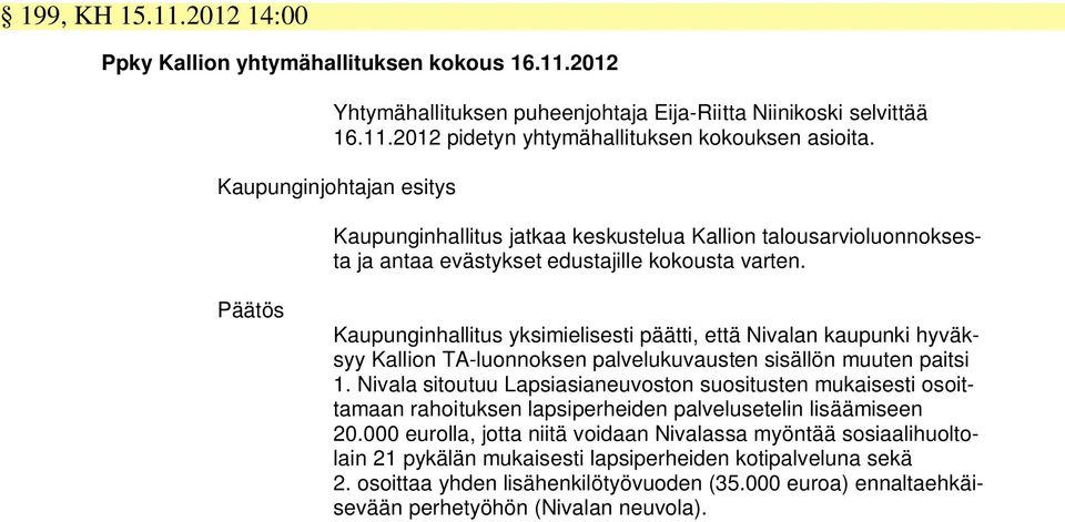 Päätös Kaupunginhallitus yksimielisesti päätti, että Nivalan kaupunki hyväksyy Kallion TA-luonnoksen palvelukuvausten sisällön muuten paitsi 1.