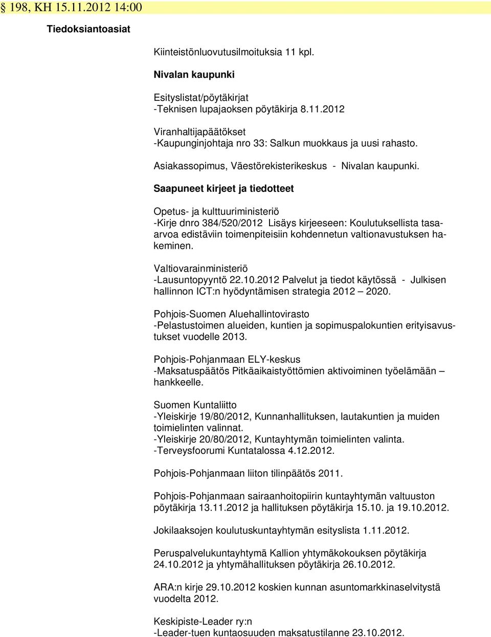 Saapuneet kirjeet ja tiedotteet Opetus- ja kulttuuriministeriö -Kirje dnro 384/520/2012 Lisäys kirjeeseen: Koulutuksellista tasaarvoa edistäviin toimenpiteisiin kohdennetun valtionavustuksen