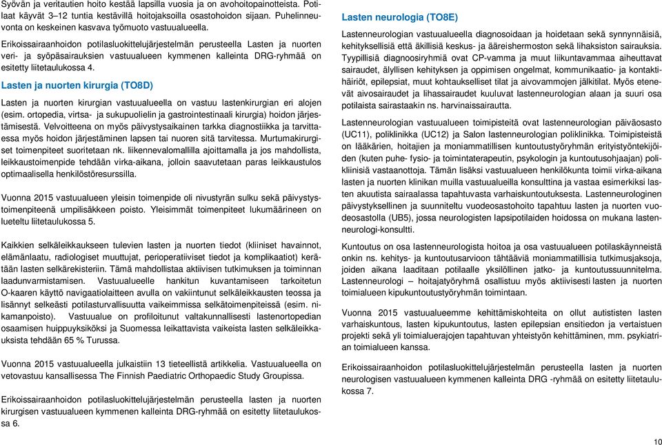 Erikoissairaanhoidon potilasluokittelujärjestelmän perusteella Lasten ja nuorten veri- ja syöpäsairauksien vastuualueen kymmenen kalleinta DRG-ryhmää on esitetty liitetaulukossa 4.